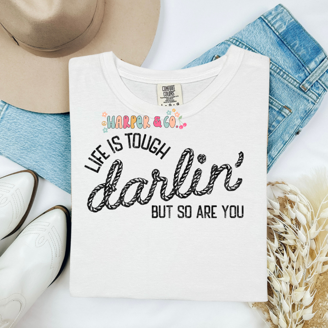 Life is tough darlin' but so are you